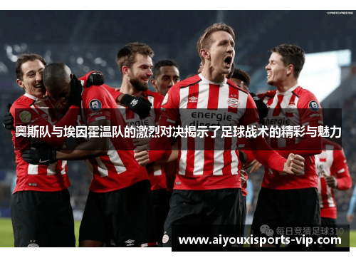 奥斯队与埃因霍温队的激烈对决揭示了足球战术的精彩与魅力