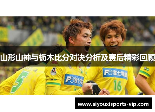 山形山神与枥木比分对决分析及赛后精彩回顾